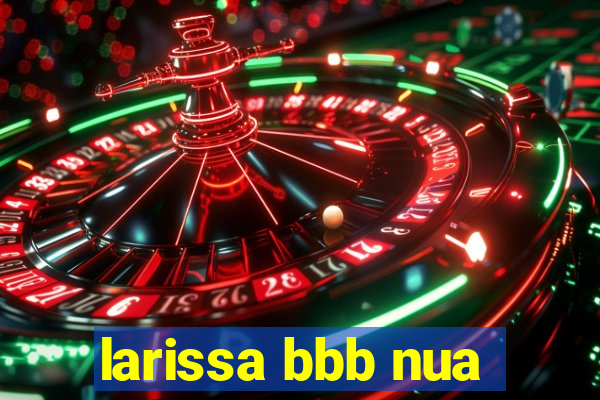 larissa bbb nua